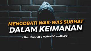 MENGOBATI WAS-WAS SUBHAT DALAM KEIMANAN || Ust. Umar Abu Hudzaifah al-Atsary