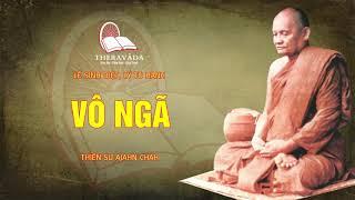 4. Vô Ngã | Thiền Sư Ajahn Chah - Lẽ Sinh Diệt, Lý Tu Hành