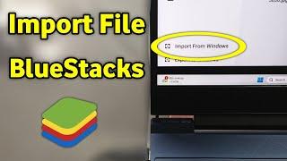 Bluestacks Import File From Pc | How To Transfer Files From Pc To Bluestacks