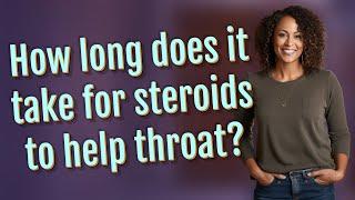How long does it take for steroids to help throat?