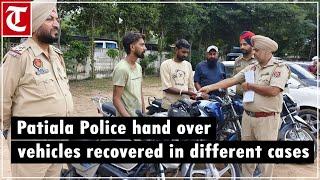 Patiala Police hand over keys of vehicles recovered in different cases