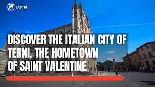 Discover the Italian city of Terni, the hometown of Saint Valentine