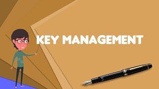 What is Key management? Explain Key management, Define Key management, Meaning of Key management