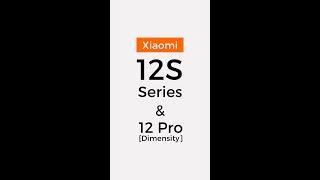 Xiaomi 12S Series & Xiaomi 12 Pro (Dimensity)