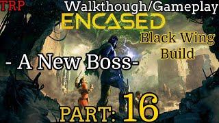 ENCASED: Walkthrough | Part 16 | A New Boss | Black Wing Build | PC