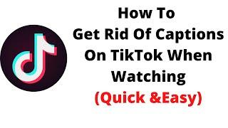 how to get rid of captions on tiktok when watching,how to remove caption from tiktok videos