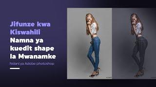 Jifunze kwa kiswahili namna ya kuedit shape la mwanamke ndani ya Adobe photoshop II Priscus designs