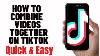 how to combine videos together on tiktok,how to merge two videos together on tiktok