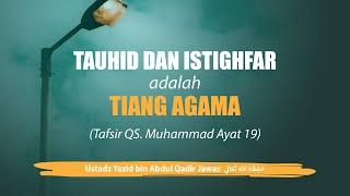 Tauhid dan Istighfar adalah Tiang Agama (Tafsir QS. Muhammad Ayat 19)