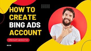 how to create a bing ads account | Bing ads | ppc network |Ordinary Marketer