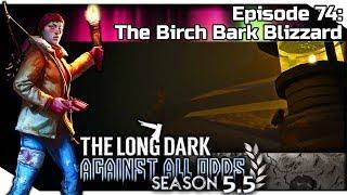 THE LONG DARK — Against All Odds 74 | "Steadfast Ranger" Gameplay - The Birch Bark Blizzard