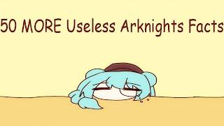 50 MORE Useless Arknights Facts