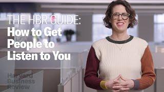 How to Get People to Listen to You | The Harvard Business Review Guide