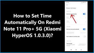 How to Set Time Automatically On Redmi Note 11 Pro+ 5G (Xiaomi HyperOS 1.0.3.0)?