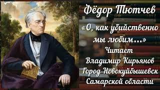 Владимир КИРЬЯНОВ читает стихотворение Фёдора Тютчева «О, как убийственно мы любим…»