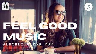 Feel Good Playlist - Aesthetic Pop & R&B Music [copyright free] - Upbeat Morning Routine