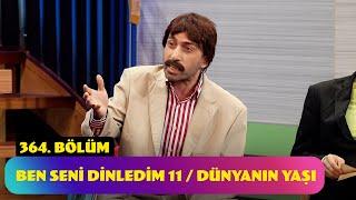 Ben Seni Dinledim 11 / Dünyanın Yaşı - 364. Bölüm (Güldür Güldür Show)