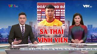 Cầu thủ Văn Toản chính thức bị SA THẢI VĨNH VIỄN khỏi ĐTVN