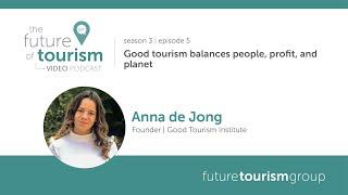 Good tourism balances people, profit, and planet featuring Anne de Jong