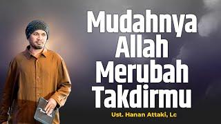 Mudahnya Allah Merubah Takdirmu - Ustadz Hanan Attaki, Lc