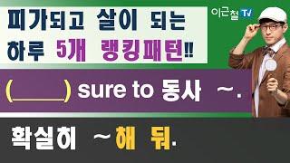 피가되고 살이 되는 하루 5개 랭킹패턴!! (___)안에 들어갈 단어는? (____) sure to 동사 ~. 확실히 ~해 둬.