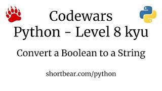 Codewars - Python - Convert a Boolean to a String