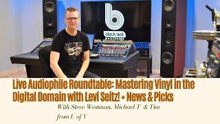 Live Audiophile Roundtable: Mastering Vinyl in the Digital Domain with Levi Seitz! + News & Picks