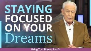 Staying Focused on Your Dreams - Living Your Dream, Part 3