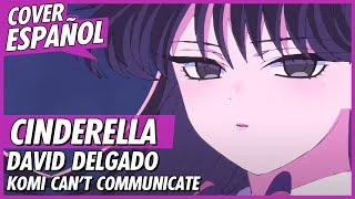 Komi san OP Español Latino (Komi Can't Communicate) - CINDERELLA | Cover David Delgado