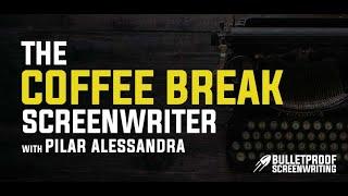 The Coffee Break Screenwriter with Pilar Alessandra // Bulletproof Screenwriting Podcast