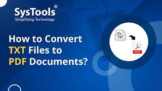 Steps to Convert TXT to PDF Format | TXT to PDF Converter Tool by SysTools | Verified Steps