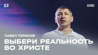 Павел Таранов: Выбери реальность во Христе / Воскресное богослужение / Церковь «Слово жизни» Москва