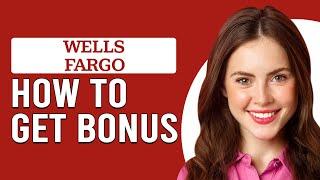 How To Get Wells Fargo Bonus (How To Earn Wells Fargo Bonus)