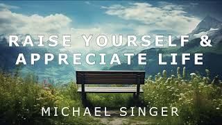 Michael Singer - Doing the Inner Work to Raise Yourself and Appreciate Life