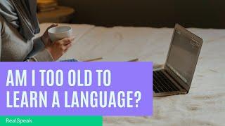 Am I too old to learn a language?