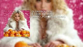 OLGA FROLOVA – Я ТВОЯ, ТЫ МОЙ (BIMBO_POP_ST@R REMIX)