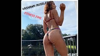 Vashawn Moseley  - Fitness Fine.   ( Audio Only )