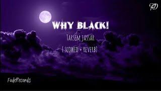 Why Black | {slowed + reverb} | Tarsem Jassar