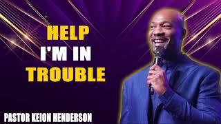 Help, I'm In Trouble _ Pastor Keion Henderson