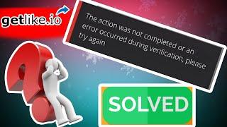 The action was not completed or an error occurred during verification, please try again | Getlike