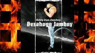 EDDY JAM JAMBOY - DESAHOGO
