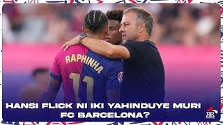 HANSI FLICK NI IKI YAHINDUYE MURI FC BARCELONA?