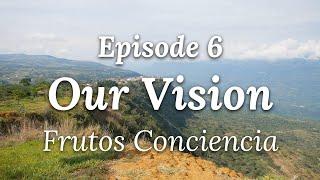 Our Vision - Episode 6: Frutos Conciencia