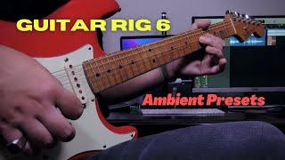 Guitar Rig 6 -  5 BEAUTIFUL Ambient Presets!