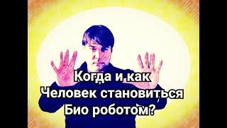 Когда и как человек становиться биороботом ?