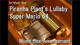 Piranha Plant's Lullaby/Super Mario 64 [Music Box]