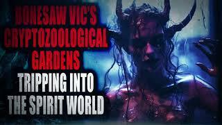 “Bonesaw Vic’s Crytozoological Gardens: Tripping into the Spirit World” | Creepypasta Storytime