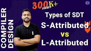 Lec-20: S-Attributed vs L-Attributed SDT | Types of SDT