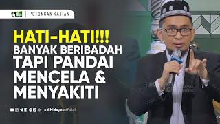 HATI-HATI! Banyak Beribadah Tapi Pandai Mencela dan Menyakiti - Ustadz Adi Hidayat