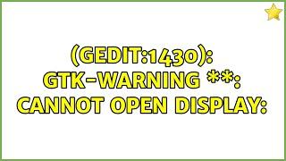 (gedit:1430): Gtk-WARNING \*\*: cannot open display: